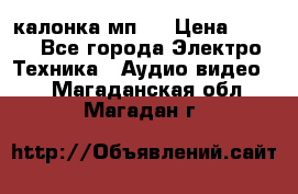 калонка мп 3 › Цена ­ 574 - Все города Электро-Техника » Аудио-видео   . Магаданская обл.,Магадан г.